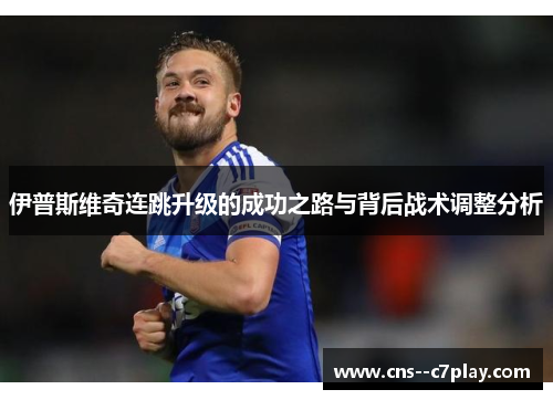 伊普斯维奇连跳升级的成功之路与背后战术调整分析 伊普斯维奇连跳升级的成功之路与背后战术调整分析