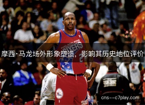 摩西·马龙场外形象塑造，影响其历史地位评价